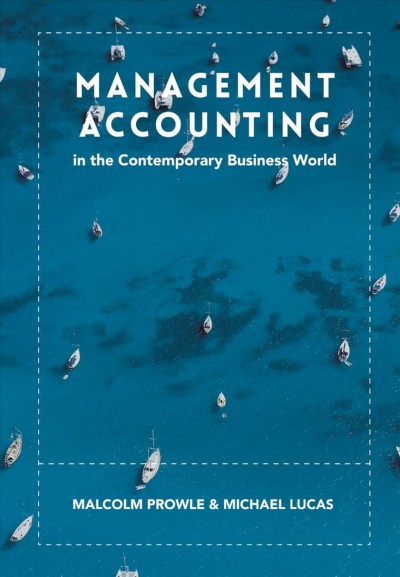 Management accounting in the contemporary business world / Malcolm Prowle and Michael Lucas.