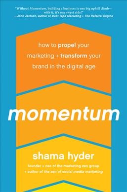 Momentum : how to propel your marketing and transform your brand in the digital age / Shama Hyder.