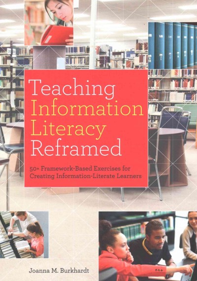 Teaching information literacy reframed : 50+ framework-based exercises for creating information-literate learners / Joanna M. Burkhardt.