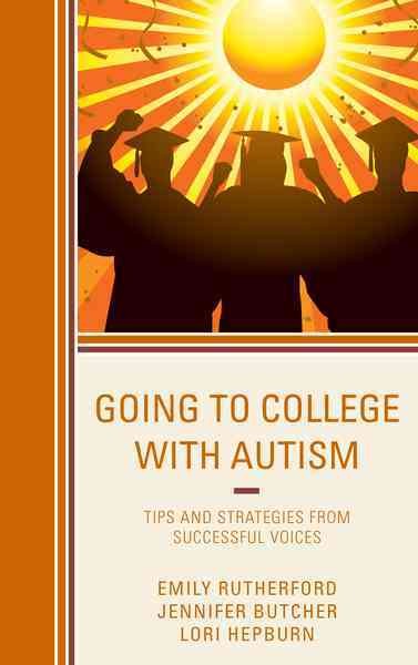 Going to college with autism : tips and strategies from successful voices / Emily Rutherford, Jennifer Butcher, and Lori Hepburn.