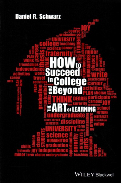 How to succeed in college and beyond : the art of learning / Daniel R. Schwarz.