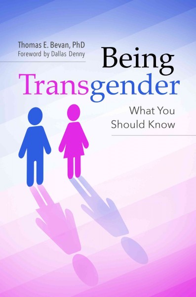 Being transgender : what you should know / Thomas E. Bevan, PhD.