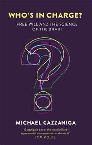 Who's in charge? : free will and the science of the brain / Michael S. Gazzaniga.