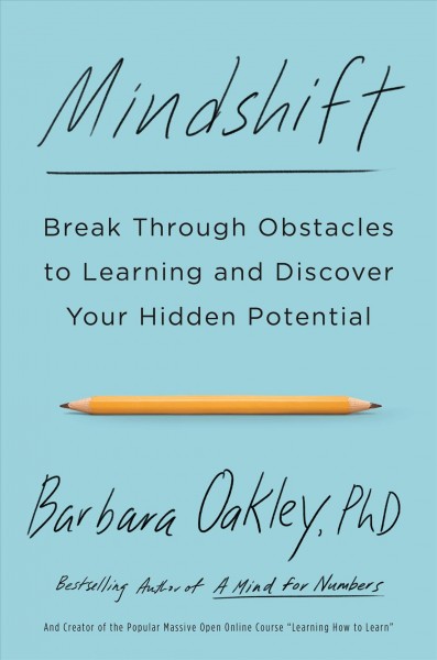 Mindshift : break through obstacles to learning and discover your hidden potential / Barbara Oakley.