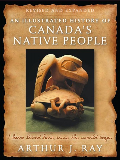 An illustrated history of Canada's Native people : I have lived here since the world began.