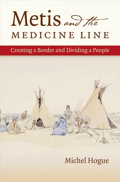 Metis and the medicine line : creating a border and dividing a people.