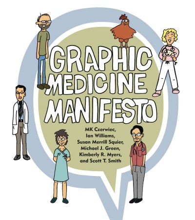Graphic medicine manifesto / MK Czerwiec, Ian Williams, Susan Merrill Squier, Michael J. Green, Kimberly R. Myers, and Scott T. Smith.
