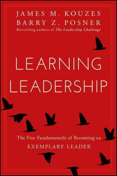 Learning leadership : the five fundamentals of becoming an exemplary leader / James M. Kouzes, Barry Z. Posner.