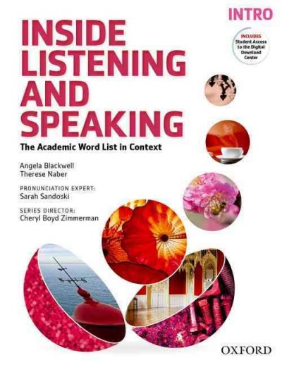 Inside listening and speaking : the academic word list in context. Intro / Angela Blackwell, Therese Naber ; pronunciation expert: Sarah Sandoski ; series director Cheryl Boyd Zimmerman.