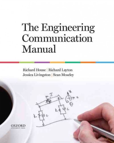 The engineering communication manual / Richard House, Richard Layton, Jessica Livingston, Sean Moseley.