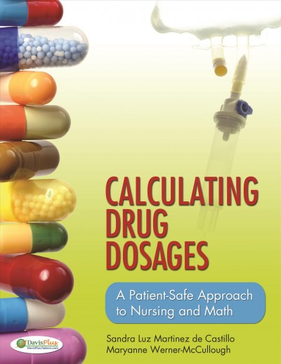 Calculating drug dosages : a patient-safe approach to nursing and math / Sandra Luz Martinez de Castillo, Maryanne Werner-McCullough.