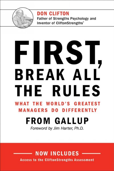 First, break all the rules : what the world's greatest managers do differently / from Gallup ; foreword by Jim Harter.