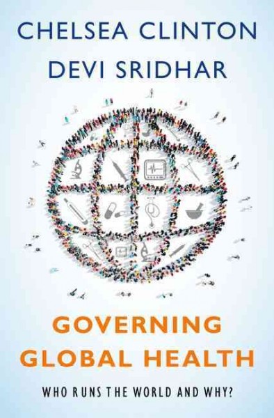 Governing global health : who runs the world and why? / Chelsea Clinton and Devi Sridhar.