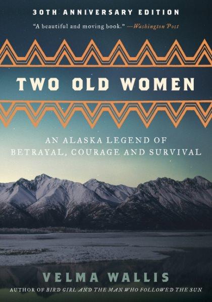 Two old women : an Alaska legend of betrayal, courage and survival / by Velma Wallis ; illustrations by Jim Grant.