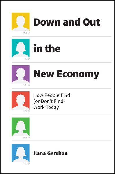 Down and out in the new economy : how people find (or don't find) work today / Ilana Gershon.