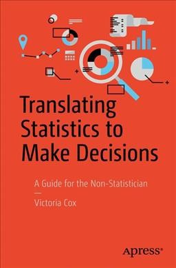Translating statistics to make decisions : a guide for the non-statistician / Victoria Cox.