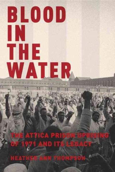 Blood in the water : the Attica prison uprising of 1971 and its legacy.