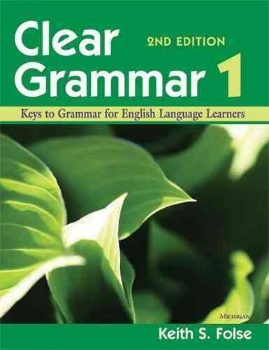 Clear grammar 1 : keys to grammar for English language learners / Keith S. Folse.
