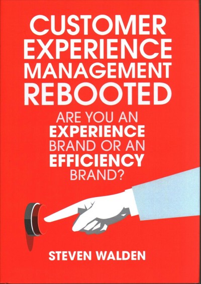 Customer experience management rebooted : are you an experience brand or an efficiency brand? / Steven Walden.