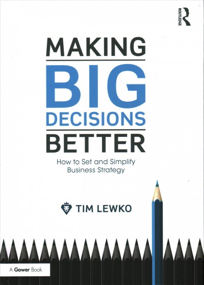 Making big decisions better : how to set and simplify business strategy.