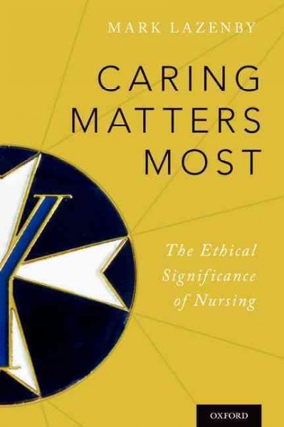 Caring matters most : the ethical significance of nursing / by Mark Lazenby.