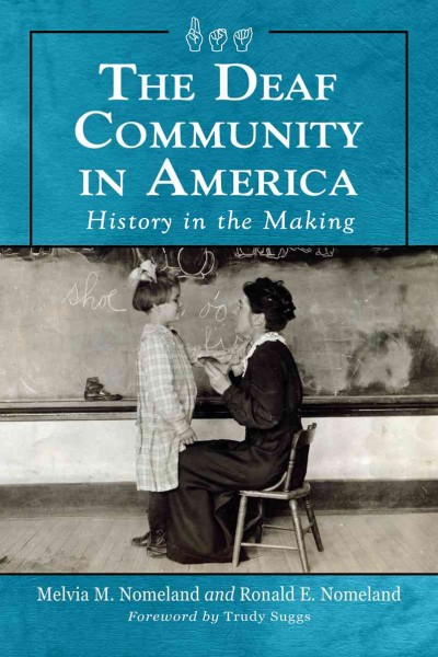 The deaf community in America : history in the making / Melvia M. Nomeland and Ronald E. Nomeland ; foreword by Trudy Suggs.