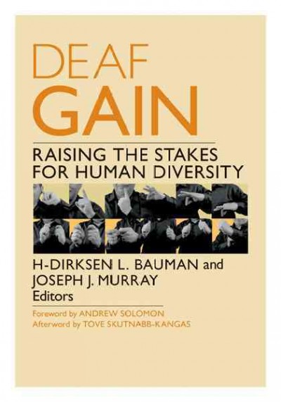 Deaf gain : raising the stakes for human diversity / H-Dirksen L. Bauman and Joseph J. Murray, editors ; foreword by Andrew Solomon, afterword by Tove Skuttnab-Kangas.