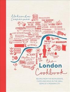 The London cookbook : recipes from the restaurants, cafes, and hole-in-the-wall gems of a modern city / Aleksandra Crapanzano ; photography by Sang An.