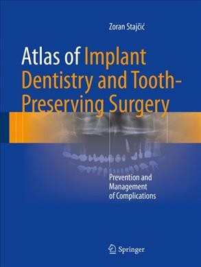 Atlas of implant dentistry and tooth-preserving surgery : prevention and management of complications / Zoran Stajcic.