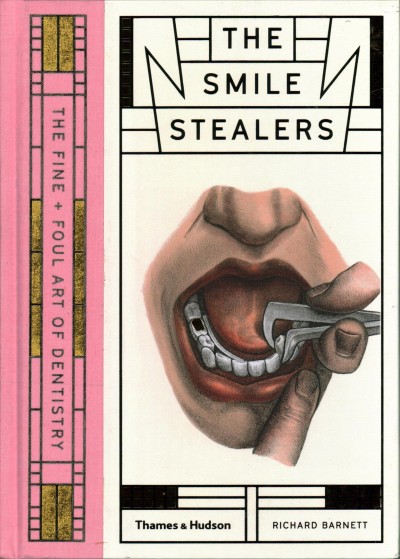 The smile stealers : the fine + foul art of dentistry / Richard Barnett.