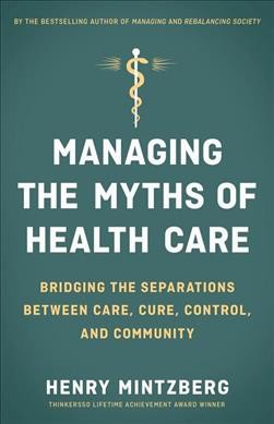 Managing the myths of health care : bridging the separations between care, cure, control, and community.