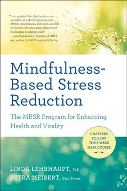 Mindfulness-based stress reduction : the MBSR program for enhancing health and vitality / Linda Lehrhaupt,Petra Meibert.