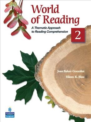 World of reading. 2 : a thematic approach to reading comprehension / Joan Baker-González, Eileen K. Blau.