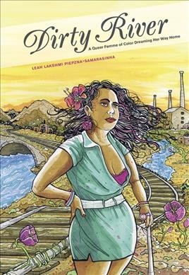 Dirty river : a queer femme of color dreaming her way home / Leah Lakshmi Piepzna-Samarasinha.