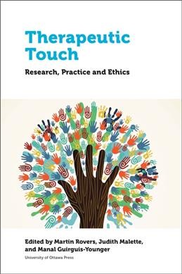 Therapeutic touch : research, practice and ethics / edited by Martin Rovers, Judith Malette and Manal Guirguis-Younger.