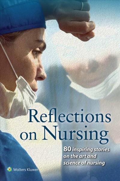 Reflections on nursing : 80 inspiring stories on the art and science of nursing.