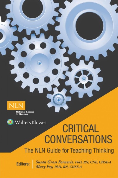 Critical conversations : the NLN guide for teaching thinking / edited by Susan Gross Forneris, Mary Fey.