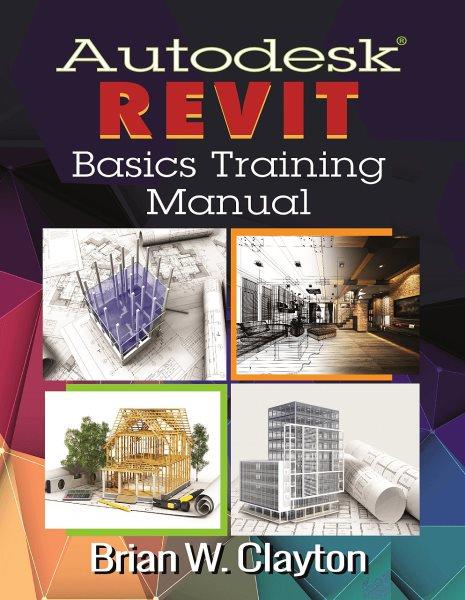 Autodesk Revit basics training manual / Brian W. Clayton.