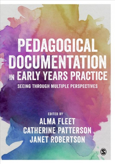 Pedagogical documentation in early years practice : seeing through multiple perspectives / edited by Alma Fleet, Catherine Patterson, Janet Robertson.