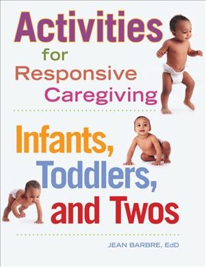 Activities for responsive caregiving : infants, toddlers, and twos.