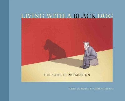 Living with a black dog : his name is depression / written and illustrated by Matthew Johnstone.