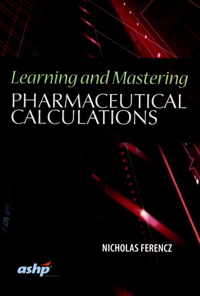 Learning and mastering pharmaceutical calculations / Nicholas Ferencz.