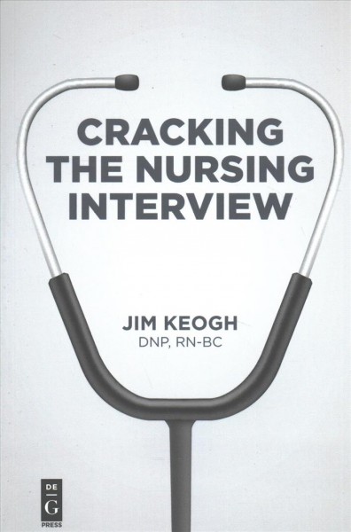 Cracking the nursing interview / Jim Keogh, DNP, RN-BC.