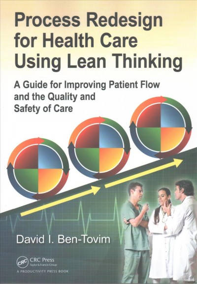 Process redesign for health care using lean thinking : a guide for improving patient flow and the quality and safety of care / David I. Ben-Tovim.