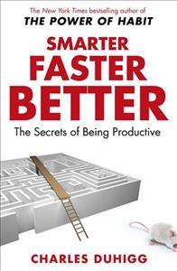 Smarter, faster, better : the secrets of being productive / Charles Duhigg.
