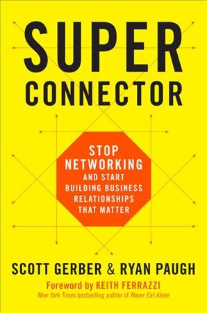 Superconnector : stop networking and start building business relationships that matter / Scott Gerber & Ryan Paugh.