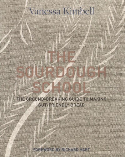 The Sourdough school : the ground-breaking guide to making gut-friendly bread / Vanessa Kimbell ; photography by Nassima Rothacker.