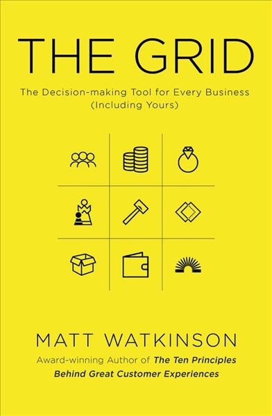 The grid : the decision-making tool for every business (including yours) / Matt Watkinson.
