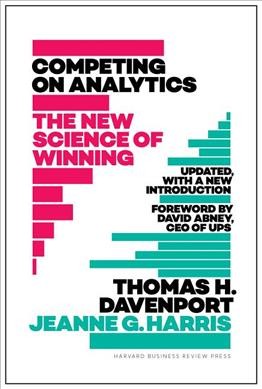 Competing on analytics : the new science of winning / by Thomas H. Davenport and Jeanne G. Harris.