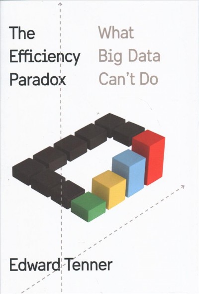 The efficiency paradox : what big data can't do / Edward Tenner.